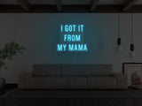 Got It From My Mama LED Neon Sign