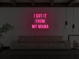 Got It From My Mama LED Neon Sign