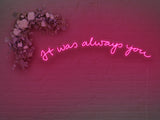 It was Always You Version 2 LED Neon Sign