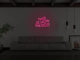 This Is How We Do It LED Neon Sign